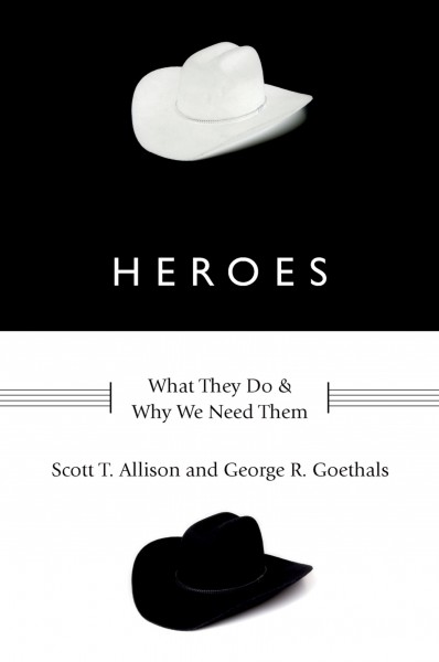 Heroes [electronic resource] : what they do & why we need them / Scott T. Allison and George R. Goethals.