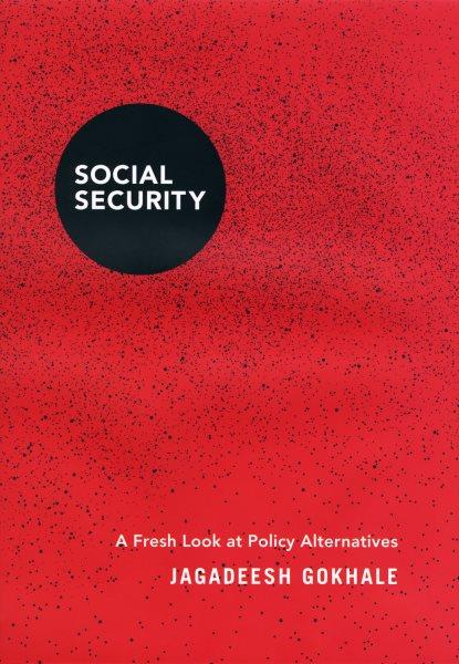 Social security [electronic resource] : a fresh look at policy alternatives / Jagadeesh Gokhale.