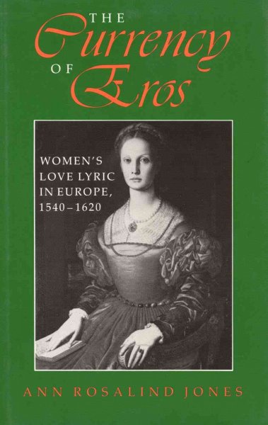 The currency of Eros [electronic resource] : women's love lyric in Europe, 1540-1620 / Ann Rosalind Jones.