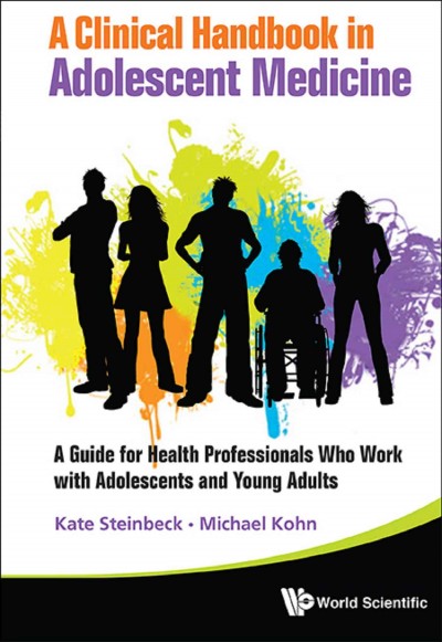 A clinical handbook in adolescent medicine [electronic resource] : a guide for health professionals who work with adolescents and young adults / Kate Steinbeck, Michael Kohn.