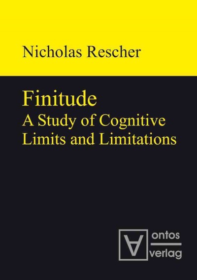 Finitude [electronic resource] : a study of cognitive limits and limitations / Nicholas Rescher.