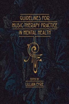 Guidelines for music therapy practice in mental health [electronic resource] / edited by Lillian Eyre.