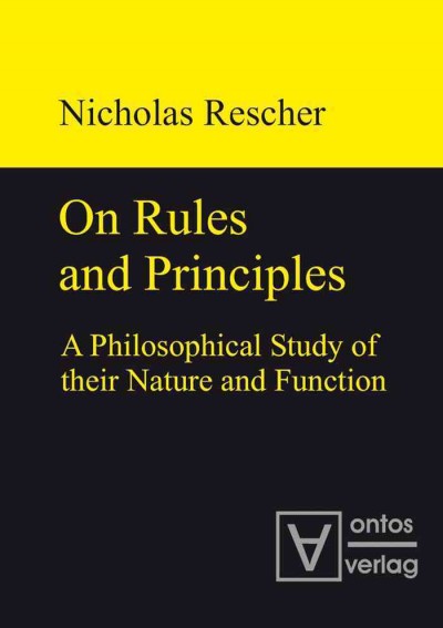 On rules and principles [electronic resource] : a philosophical study of their nature and function / Nicholas Rescher.