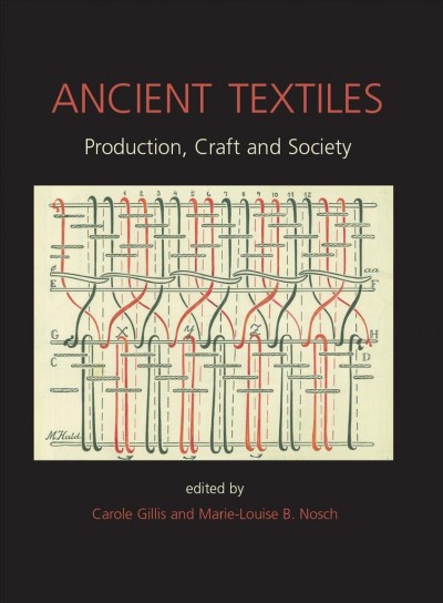 Ancient textiles [electronic resource] : production, craft and society : proceedings of the First International Conference on Ancient Textiles, held at Lund, Sweden, and Copenhagen, Denmark, on March 19-23, 2003 / edited by Carole Gillis and Marie-Louise B. Nosch.