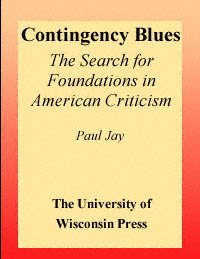 Contingency blues [electronic resource] : the search for foundations in American criticism / Paul Jay.