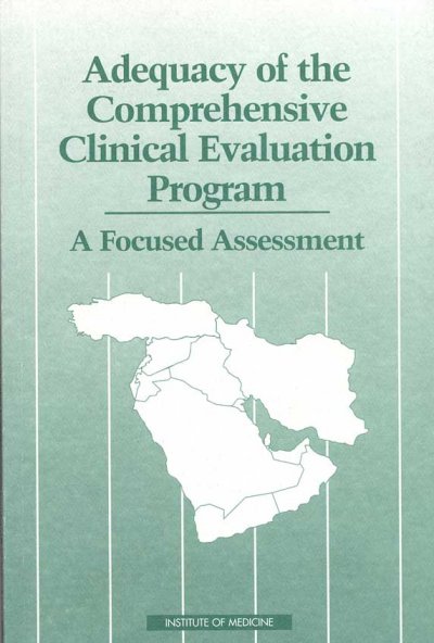 Adequacy of the Comprehensive Clinical Evaluation Program [electronic resource] : a focused assessment / Committee on the Evaluation of the Department of Defense Comprehensive Clinical Evaluation Program, Division of Health Promotion and Disease Prevention, Institute of Medicine.