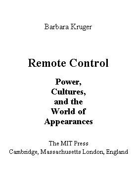 Remote control [electronic resource] : power, cultures, and the world of appearances / Barbara Kruger.