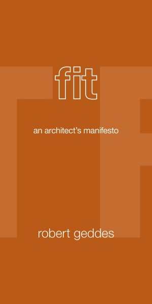 Fit [electronic resource] : an architect's manifesto / Robert Geddes.