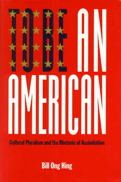 To be an American [electronic resource] : cultural pluralism and the rhetoric of assimilation / Bill Ong Hing.