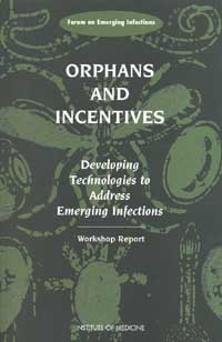 Orphans and incentives [electronic resource] : developing technologies to address emerging infections : workshop report / Forum on Emerging Infections, Division of Health Sciences Policy, Institute of Medicine ; Polly F. Harrison and Joshua Lederberg, editors.