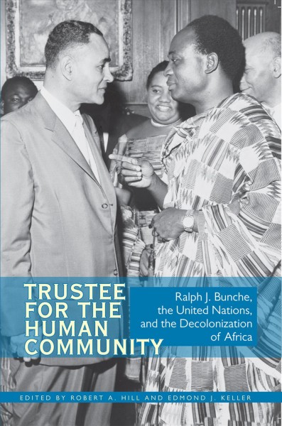 Trustee for the human community [electronic resource] : Ralph J. Bunche, the United Nations, and the decolonization of Africa / edited by Robert A. Hill and Edmond J. Keller.