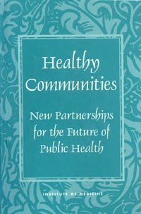 Healthy communities [electronic resource] : new partnerships for the future of public health / a report of the first year of the Committee on Public Health, Michael A. Stoto, Cynthia Abel, and Anne Dievler, editors.