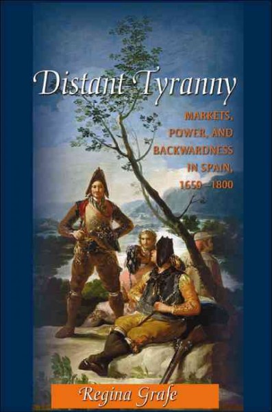 Distant tyranny [electronic resource] : markets, power, and backwardness in Spain, 1650-1800.