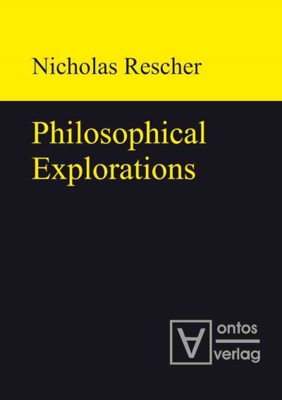 Philosophical explorations [electronic resource] / Nicholas Rescher.