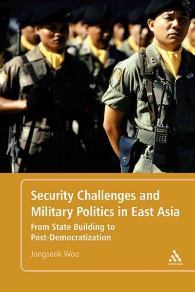 Security challenges and military politics in East Asia [electronic resource] : from state building to post-democratization / Jongseok Woo.