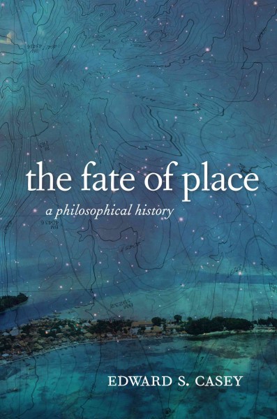 Fate of place [electronic resource] : a philosophical history / Edward S. Casey.