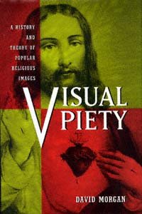 Visual piety [electronic resource] : a history and theory of popular religious images / David Morgan.