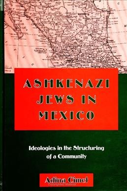 Ashkenazi Jews in Mexico [electronic resource] : ideologies in the structuring of a community / Adina Cimet.