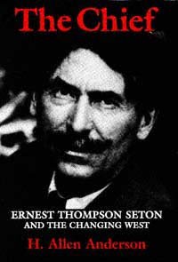 The chief [electronic resource] : Ernest Thompson Seton and the changing West / by H. Allen Anderson.