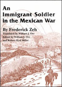 An immigrant soldier in the Mexican War [electronic resource] / by Frederick Zeh ; translated by William J. Orr ; and edited by William J. Orr and Robert Ryal Miller.