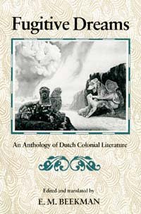 Fugitive dreams [electronic resource] : an anthology of Dutch Colonial literature / edited, translated, with introductions and notes by E.M. Beekman.