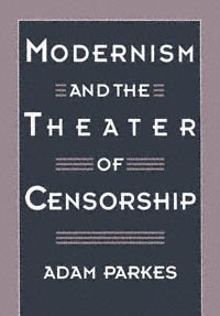 Modernism and the theater of censorship [electronic resource] / Adam Parkes.