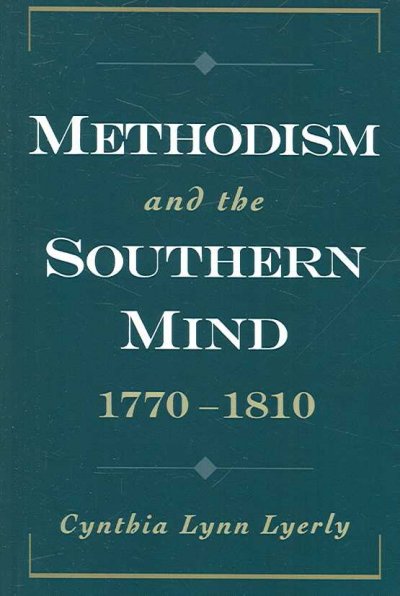 Methodism and the southern mind, 1770-1810 [electronic resource] / Cynthia Lynn Lyerly.