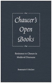 Chaucer's open books [electronic resource] : resistance to closure in medieval discourse / Rosemarie McGerr.