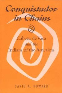 Conquistador in chains [electronic resource] : Cabeza de Vaca and the Indians of the Americas / David A. Howard.