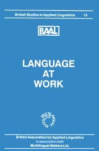 Language at work [electronic resource] : selected papers from the annual Meeting of the British Association for Applied Linguistics held at the University of Birmingham, September 1997 / edited by Susan Hunston.