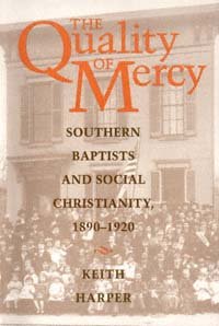 The quality of mercy [electronic resource] : Southern Baptists and social Christianity, 1890-1920 / Keith Harper.