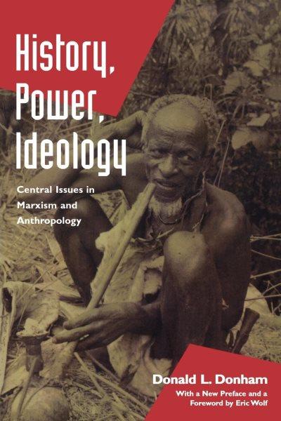 History, power, ideology [electronic resource] : central issues in Marxism and anthropology / Donald L. Donham.