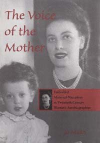 The voice of the mother [electronic resource] : embedded maternal narratives in twentieth-century women's autobiographies / Jo Malin.