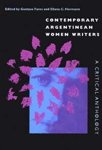 Contemporary Argentinean women writers [electronic resource] : a critical anthology / edited by Gustavo Fares and Eliana Cazaubon Hermann ; translated by Linda Britt.