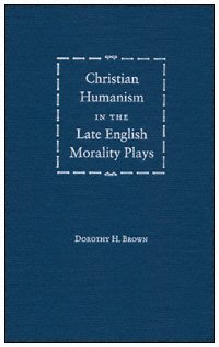 Christian humanism in the late English morality plays [electronic resource] / Dorothy H. Brown.