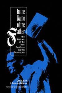 In the name of the Father [electronic resource] : the rhetoric of the new Southern Baptist Convention / Carl L. Kell, L. Raymond Camp ; with a foreword by Kenneth Chafin.