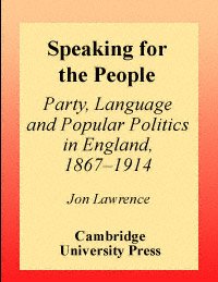 Speaking for the people [electronic resource] : party, language and popular politics in England, 1867-1914 / Jon Lawrence.