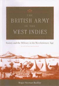 The British Army in the West Indies [electronic resource] : society and the military in the revolutionary age / Roger Norman Buckley.