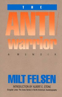 The anti-warrior [electronic resource] : a memoir / by Milt Felsen ; introduction by Albert E. Stone.