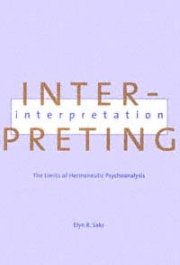 Interpreting interpretation [electronic resource] : the limits of hermeneutic psychoanalysis / Elyn R. Saks.