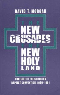 The new crusades, the new Holy Land [electronic resource] : conflict in the Southern Baptist Convention, 1969-1991 / David T. Morgan.