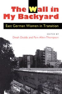 The wall in my backyard [electronic resource] : East German women in transition / edited by Dinah Dodds and Pam Allen-Thompson ; interviews and translation by Dinah Dodds.