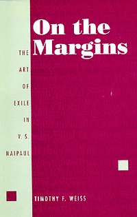 On the margins [electronic resource] : the art of exile in V.S. Naipaul / Timothy F. Weiss.