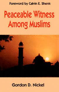 Peaceable witness among Muslims [electronic resource] / Gordon D. Nickel ; foreword by Calvin E. Shenk.