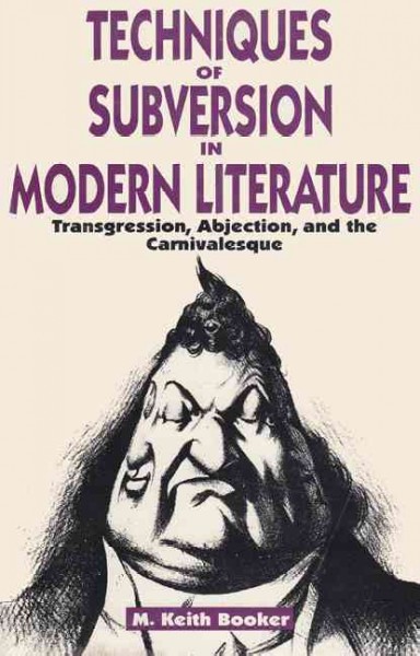 Techniques of subversion in modern literature [electronic resource] : transgression, abjection, and the carnivalesque / M. Keith Booker.