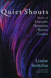 Quiet shouts [electronic resource] : stories of Lancaster Mennonite women leaders / Louise Stoltzfus ; foreword by Paul M. Zehr.