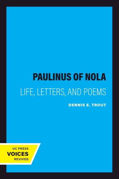 Paulinus of Nola [electronic resource] : life, letters, and poems / Dennis E. Trout.