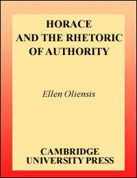 Horace and the rhetoric of authority [electronic resource] / Ellen Oliensis.