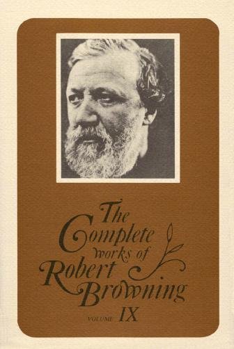 The complete works of Robert Browning. Volume IX [electronic resource] : with variant readings & annotations / edited by Roma A. King, Jr. and Susan Crowl.