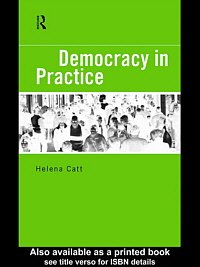 Democracy in practice [electronic resource] / Helena Catt.